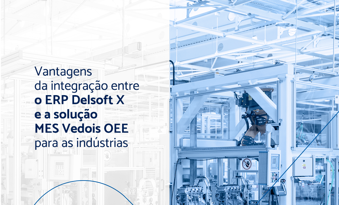 Vantagens da integração entre o ERP Delsoft X e a solução MES Vedois ...