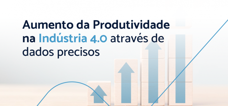 Aumento da produtividade na indústria 4.0 através de dados precisos